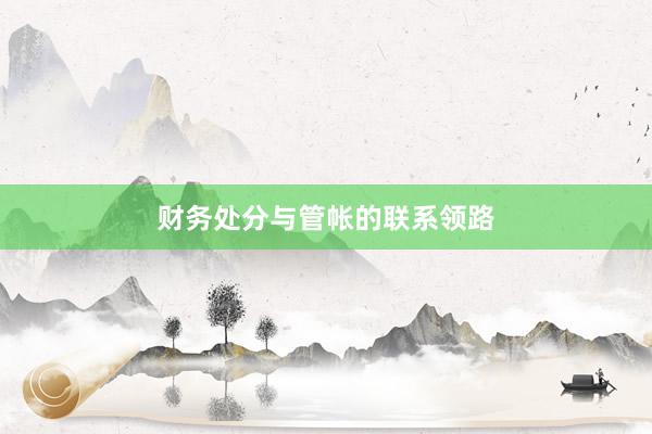 财务处分与管帐的联系领路